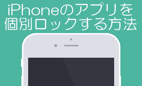 Iphoneのアプリを個別ロックする２つの方法 特定のアプリを制限するやり方は 携帯知恵袋